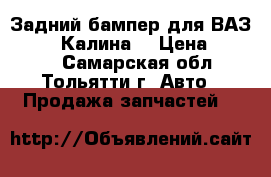 Задний бампер для ВАЗ 11194 “Калина“ › Цена ­ 3 000 - Самарская обл., Тольятти г. Авто » Продажа запчастей   